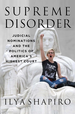 Shapiro, Ilya. Supreme Disorder - Judicial Nominations and the Politics of America's Highest Court. Skyhorse Publishing, 2020.