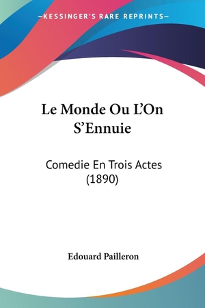 Pailleron, Edouard. Le Monde Ou L'On S'Ennuie - Comedie En Trois Actes (1890). Kessinger Publishing, LLC, 2010.