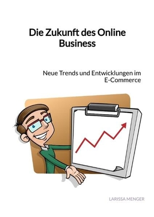 Menger, Larissa. Die Zukunft des Online Business - Neue Trends und Entwicklungen im E-Commerce. Jaltas Books, 2023.