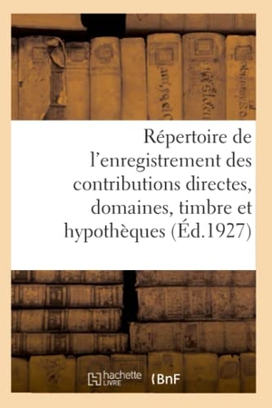 Garnier, Maurice Désiré / Rosier, Gaston et al. Répertoire Général Et Raisonné de l'Enregistrement Des Contributions Directes - Des Domaines, Du Timbre Et Des Hypothèques. Tome 3. Hachette Livre - BNF, 2018.
