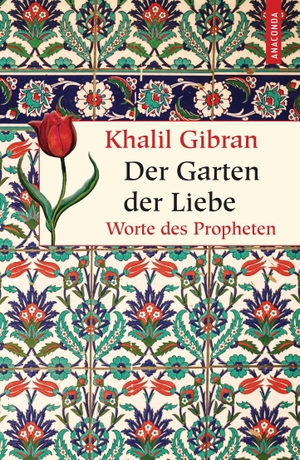 Gibran, Khalil. Der Garten der Liebe - Worte des Propheten. Anaconda Verlag, 2014.