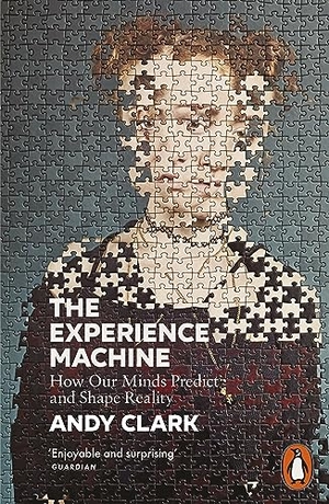 Clark, Andy. The Experience Machine - How Our Minds Predict and Shape Reality. Penguin Books Ltd (UK), 2024.
