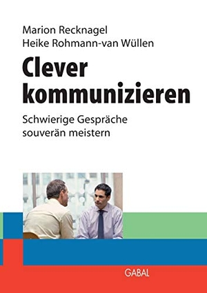 Recknagel, Marion / Heike Rohmann - van Wüllen. Clever kommunizieren - Schwierige Gespräche souverän meistern. Books on Demand, 2012.