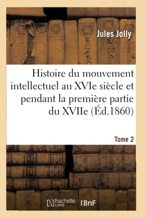 Jolly. Histoire du mouvement intellectuel au XVIe siècle et pendant la première partie du XVIIe. T. 2. Hachette Livre, 2018.
