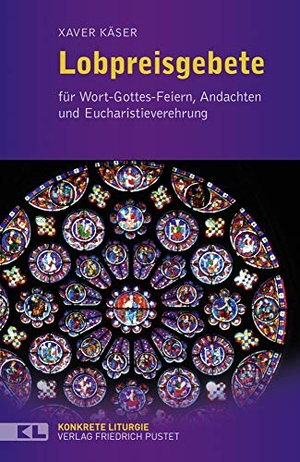 Käser, Xaver. Lobpreisgebete - für Wort-Gottes-Feiern, Andachten und Eucharistieverehrung. Pustet, Friedrich GmbH, 2019.
