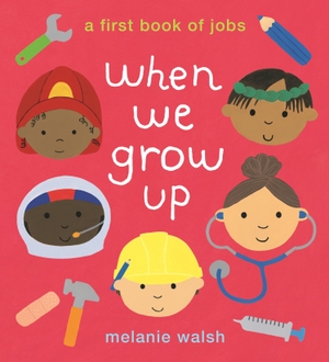 Walsh, Melanie. When We Grow Up - A First Book of Jobs. Walker Books Ltd., 2021.