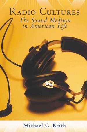 Keith, Michael C. (Hrsg.). Radio Cultures - The Sound Medium in American Life. Peter Lang, 2008.
