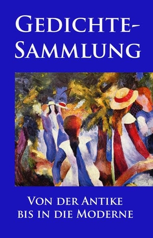 Rilke, Rainer Maria / Goethe, Johann Wolfgang von et al. Gedichtesammlung - Eine Auswahl der besten und beliebtesten europäischen Gedichte aller Zeiten. Ideenbrücke Verlag, 2015.