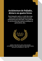 Architecture de Palladio, divise&#769;e en quatre livres