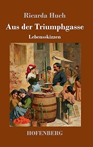 Huch, Ricarda. Aus der Triumphgasse - Lebensskizzen. Henricus - Edition Deutsche Klassik GmbH, Berlin, 2018.