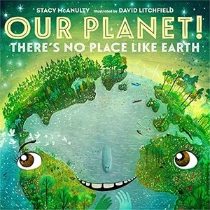 McAnulty, Stacy. Our Planet! There's No Place Like Earth. Henry Holt & Company, 2022.