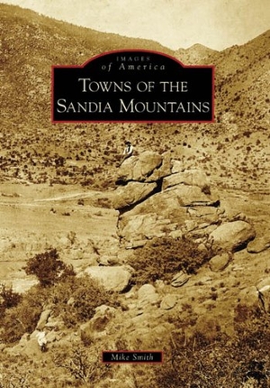 Smith, Mike. Towns of the Sandia Mountains. Arcadia Publishing (SC), 2006.
