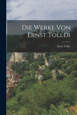 Toller, Ernst. Die Werke von Ernst Toller. Legare Street Press, 2022.