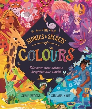 Brooks, Susie. The Stories and Secrets of Colours - Discover how colours brighten our world. Pan Macmillan, 2025.