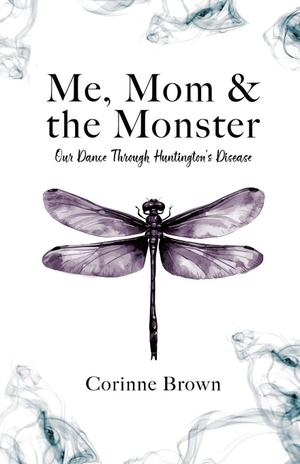 Brown, Corinne. Me, Mom & the Monster - Our Dance Through Huntington's Disease. Tellwell Talent, 2026.