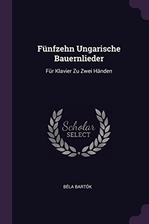 Bartók, Béla. Fünfzehn Ungarische Bauernlieder - Für Klavier Zu Zwei Händen. PALALA PR, 2018.