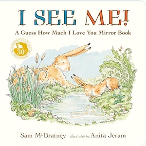 McBratney, Sam. I See Me: A Guess How Much I Love You Mirror Book - (A Follow-Up to the Cherished Classic Story of Big and Little Nutbrown Hare - For Babies & Toddlers). Candlewick Press (MA), 2025.