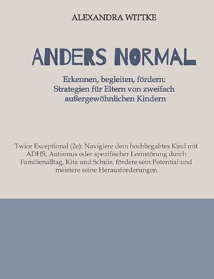 Wittke, Alexandra. Twice Exeptional: 2e-Kinder im Familienalltag, Kita und Schule - Navigiere dein hochbegabtes Kind mit ADHS, Autismus oder Lernstörung, fördere sein Potential und meistere seine Herausforderungen. tredition, 2025.
