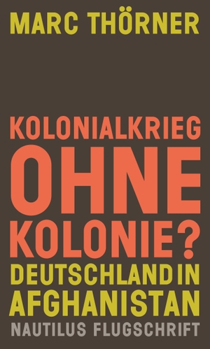 Thörner, Marc. Kolonialkrieg ohne Kolonie? Deutschland in Afghanistan. Edition Nautilus, 2026.