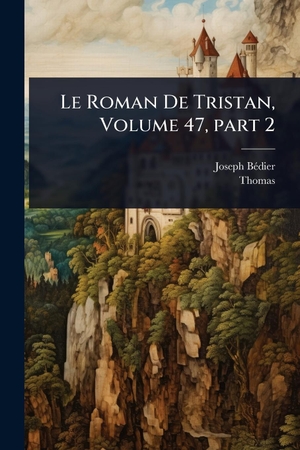 BãDier, Joseph / Thomas. Le Roman De Tristan, Volume 47, part 2. Creative Media Partners, LLC, 2025.