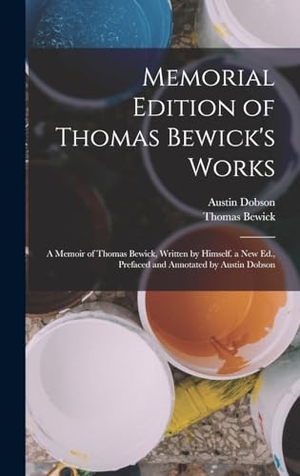 Dobson, Austin / Thomas Bewick. Memorial Edition of Thomas Bewick's Works - A Memoir of Thomas Bewick, Written by Himself. a New Ed., Prefaced and Annotated by Austin Dobson. Creative Media Partners, LLC, 2022.