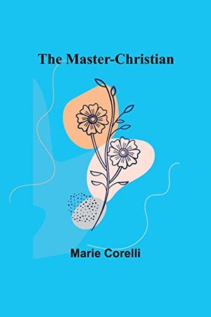 Corelli, Marie. The Master-Christian. Alpha Editions, 2023.