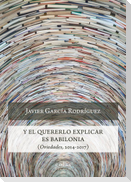 Y el quererlo explicar es Babilonia : oviedades, 2014-2017