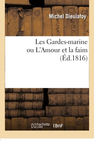 Dieulafoy, Michel. Les Gardes-marine ou L'Amour et la faim, vaudeville en 1 acte. Hachette Livre, 2018.