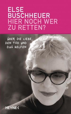 Buschheuer, Else. Hier noch wer zu retten? - Über die Liebe, den Tod und das Helfen. Heyne Verlag, 2019.