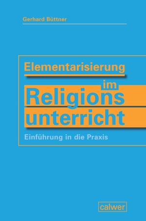 Büttner, Gerhard. Elementarisierung im Religionsunterricht - Einführung in die Praxis. Calwer Verlag GmbH, 2019.