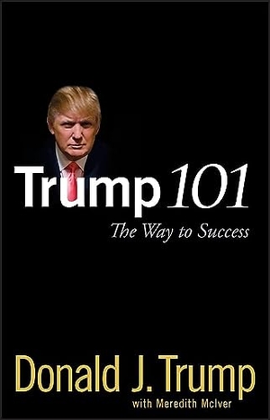 Trump, Donald J.. Trump 101 - The Way to Success. John Wiley & Sons Inc, 2006.