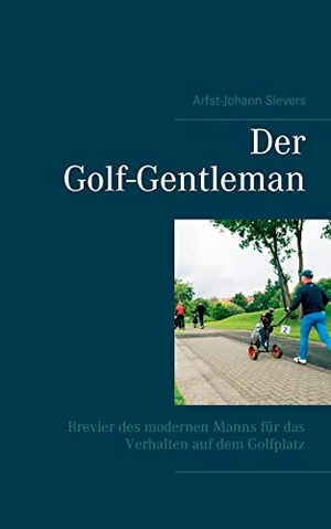Sievers, Arfst-Johann. Der Golf-Gentleman - Brevier des modernen Manns für das Verhalten auf dem Golfplatz. Books on Demand, 2019.