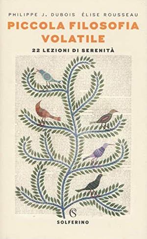 Dubois, Philippe J. / Élise Rousseau. Piccola filosofia volatile. 22 lezioni di serenità. Solferino, 2019.