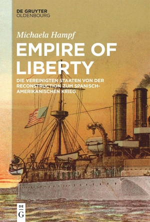 M. Michaela Hampf. Empire of Liberty - Die Vereinigten Staaten von der Reconstruction zum Spanisch-Amerikanischen Krieg. De Gruyter Oldenbourg, 2020.