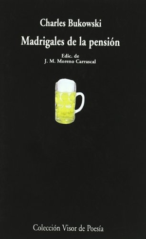 Bukowski, Charles. Madrigales de la pensión. Visor libros, S.L., 1999.