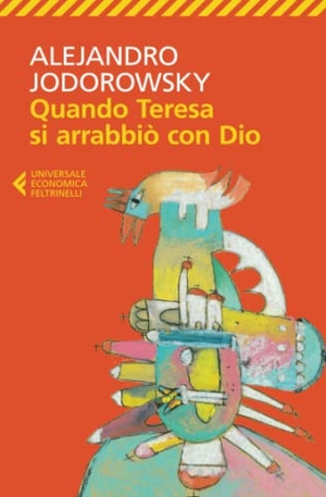 Jodorowsky, Alejandro. Quando Teresa si arrabbiò con Dio. Feltrinelli, 2012.