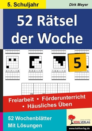 Meyer, Dirk. 52 Rätsel der Woche / 5. Schuljahr - Freiarbeit - Förderunterricht - Häusliches Üben. Kohl Verlag, 2012.