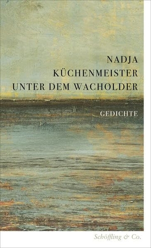 Küchenmeister, Nadja. Unter dem Wacholder - Gedichte. Schoeffling + Co., 2026.