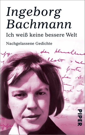 Bachmann, Ingeborg. Ich weiß keine bessere Welt - Nachgelassene Gedichte. Piper Verlag GmbH, 2011.