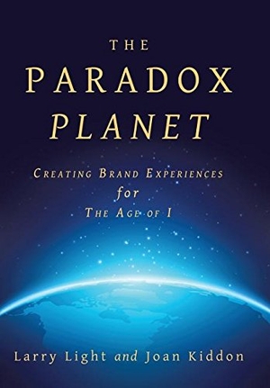 Light, Larry / Joan Kiddon. The Paradox Planet - Creating Brand Experiences for The Age of I. Archway Publishing, 2017.