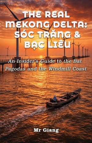 Giang. The Real Mekong Delta - Soc Trang & Bac Lieu: An Insider's Guide to the Bat Pagodas and the Windmill Coast. Branching Plot Books, 2026.