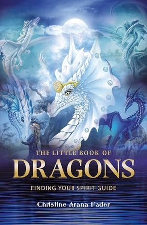 Fader, Christine Arana. The Little Book of Dragons - Finding Your Spirit Guide. Inner Traditions/Bear & Company, 2015.