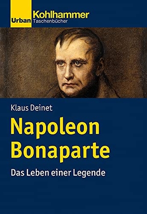 Deinet, Klaus. Napoleon Bonaparte - Das Leben einer Legende. Kohlhammer W., 2021.