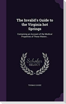 The Invalid's Guide to the Virginia hot Springs: Containing an Account of the Medical Properties of These Waters ..