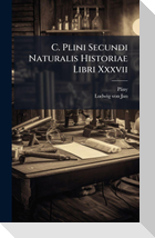 C. Plini Secundi Naturalis Historiae Libri Xxxvii
