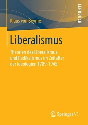 Beyme, Klaus Von. Liberalismus - Theorien des Liberalismus und Radikalismus im Zeitalter der Ideologien 1789-1945. Springer Fachmedien Wiesbaden, 2013.