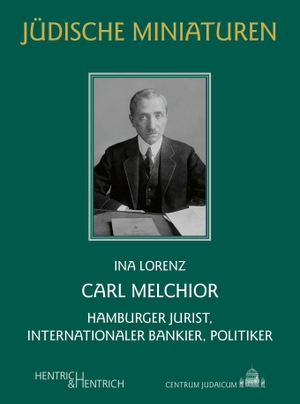 Lorenz, Ina. Carl Melchior - Hamburger Jurist, internationaler Bankier, Politiker. Hentrich & Hentrich, 2023.