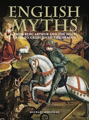 Kerrigan, Michael. English Myths - From King Arthur and the Holy Grail to George and the Dragon. Amber Books Ltd, 2022.