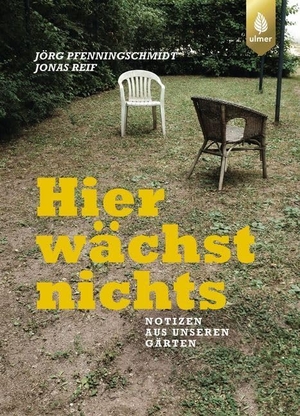 Pfenningschmidt, Jörg / Jonas Reif. Hier wächst nichts - Notizen aus unseren Gärten. Ulmer Eugen Verlag, 2019.