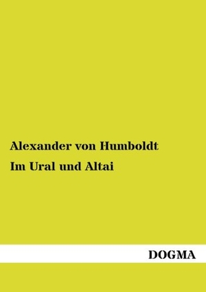 Humboldt, Alexander Von. Im Ural und Altai. DOGMA Verlag, 2012.